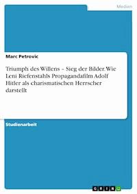 Triumph des Willens – Sieg der Bilder. Wie Leni Riefenstahls Propagandafilm Adolf Hitler als charismatischen Herrscher darstellt - Marc Petrovic - E-Book