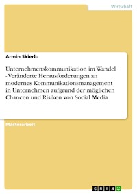 Unternehmenskommunikation im Wandel - Veränderte Herausforderungen an modernes Kommunikationsmanagement in Unternehmen aufgrund der möglichen Chancen und Risiken von Social Media - Armin Skierlo - E-Book