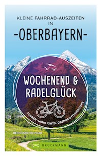 Wochenend und Radelglück – Kleine Fahrrad-Auszeiten in Oberbayern - Bernhard Irlinger - E-Book