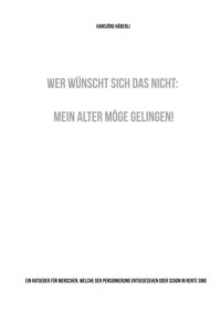 Wer wünscht sich das nicht: Mein Alter möge gelingen! - Hansjörg Häberli - E-Book