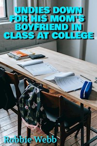 Undies Down For His Mom's Boyfriend In Class At College - Robbie Webb - E-Book