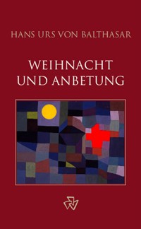 Weihnacht und Anbetung - Hans Urs von Balthasar - kostenlos E-Book