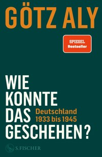 Wie konnte das geschehen? Deutschland 1933 bis 1945 - Götz Aly - E-Book