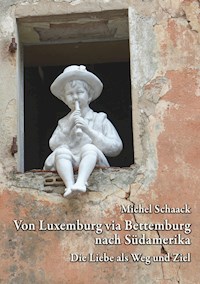 Von Luxemburg via Bettemburg nach Südamerika - Michel Schaack - E-Book