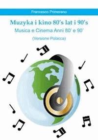 Muzyka i kino 80's lat i 90's   Musica e Cinema Anni 80' e 90'  (versione polacca) - Francesco Primerano - E-Book