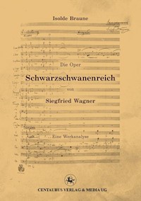 Die Oper Schwarzschwanenreich von Siegfried Wagner - Isolde Braune - E-Book