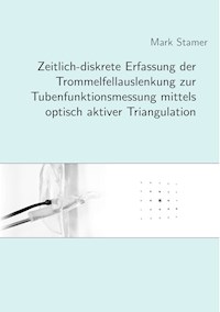 Zeitlich-diskrete Erfassung der Trommelfellauslenkung zur Tubenfunktionsmessung mittels optisch aktiver Triangulation - Mark Stamer - E-Book