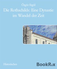 Die Rothschilds: Eine Dynastie im Wandel der Zeit - Ozgur Ergul - E-Book