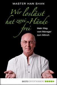 Wer loslässt, hat zwei Hände frei - Master Han Shan - E-Book