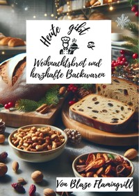 Heute gibt es - Weihnachtsbrot und herzhafte Backwaren - Blaze Flamingrill - E-Book