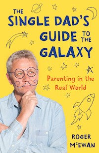 The Single Dad's Guide to the Galaxy - Roger John McEwan - E-Book