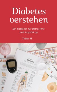 Diabetes verstehen: Ein Ratgeber für Betroffene und Angehörige - Tobias Hopfmüller - E-Book