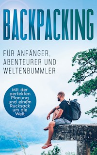 Backpacking für Anfänger, Abenteurer und Weltenbummler: Mit der perfekten Planung und einem Rucksack um die Welt - Martin Glesch - E-Book + Hörbuch