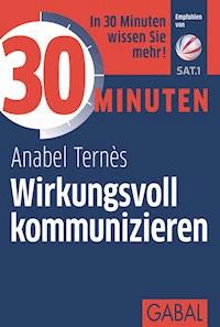 30 Minuten Wirkungsvoll kommunizieren - Anabel Ternès - E-Book