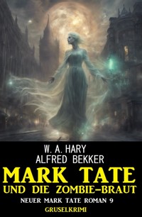Mark Tate und die Zombiebraut: Neuer Mark Tate Roman 9: Gruselkrimi - W. A.  Hary - E-Book