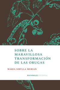 Sobre la maravillosa transformación de las orugas - Maria Sibylla Merian - E-Book