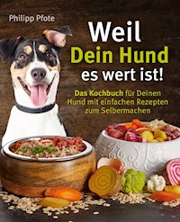 Weil Dein Hund es wert ist! Das Kochbuch für Deinen Hund mit einfachen Rezepten zum Selbermachen - Philipp Pfote - E-Book