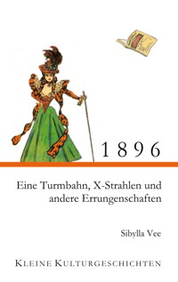 1896 - Eine Turmbahn, X-Strahlen und andere Errungenschaften - Sibylla Vee - E-Book