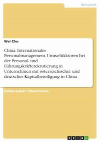 China: Internationales Personalmanagement. Umweltfaktoren bei der Personal- und Führungskräfterekrutierung in Unternehmen mit österreichischer und deutscher Kapitalbeteiligung in China - Wei Chu - E-Book