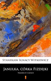 Janulka, córka Fizdejki - Stanisław Ignacy Witkiewicz - E-Book