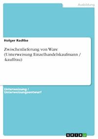 Zwischenlieferung von Ware (Unterweisung Einzelhandelskaufmann / -kauffrau) - Holger Radtke - E-Book