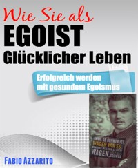 Wie Sie als EGOIST glücklicher leben - Fabio Azzarito - E-Book