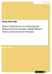 Korea’s Experiences in reforming the Financial Sector toward a Marked-Based System and Lessons for Vietnam - Dang Thanh Ngo - E-Book
