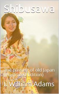 Shibusawa / or, The passing of old Japan - I. William Adams - E-Book