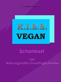 K.I.S.S. Vegan - Schonkost bei Nahrungsmittelunverträglichkeiten - Carolin Sprick - E-Book
