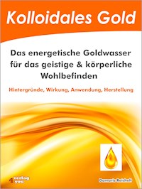 Kolloidales Gold. Das energetische Goldwasser für das geistige & körperliche Wohlbefinden. - Damaris Reichelt - E-Book