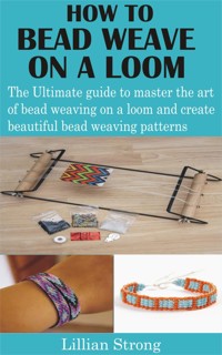 How to Bead Weave on a Loom - Lillian Strong - E-Book