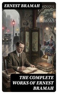 The Complete Works of Ernest Bramah - Ernest Bramah - E-Book