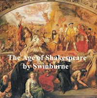 The Age of Shakespeare - Algernon Charles Swinburne - E-Book
