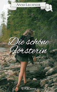 Die schöne Försterin - Anni Lechner - E-Book