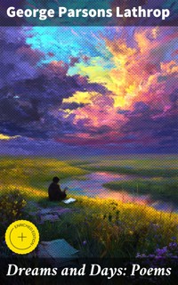 Dreams and Days: Poems - George Parsons Lathrop - E-Book