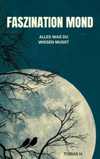 Faszination Mond - alles was du wissen musst - Tobias Hopfmüller - E-Book
