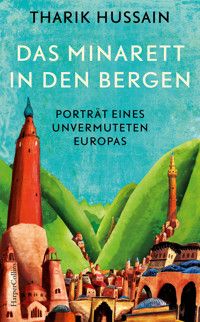 Das Minarett in den Bergen – Porträt eines unvermuteten Europas - Tharik Hussain - E-Book