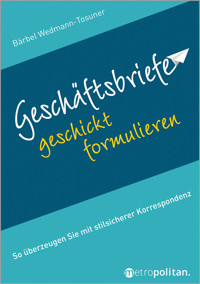 Geschäftsbriefe geschickt formulieren - Bärbel Wedmann-Tosuner - E-Book