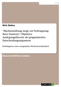 "Machtausübung neigt zur Verleugnung ihrer Existenz":  Objektive Auslegungstheorie als pragmatisches Entscheidungsargument - Nick Zänker - E-Book