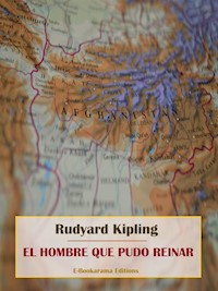 El hombre que pudo reinar - Rudyard Kipling - E-Book