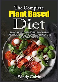The Complete Plant Based Diet - Windy Colvin - E-Book