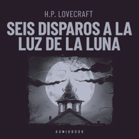 Seis disparos a la luz de la luna - H. P. Lovecraft - Hörbuch