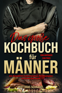 Das große Kochbuch für Männer – Das Männerkochbuch vom Anfänger zum Profi - Matthias Schragel - E-Book