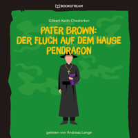 Pater Brown: Der Fluch auf dem Hause Pendragon (Ungekürzt) - Gilbert Keith Chesterton - Hörbuch