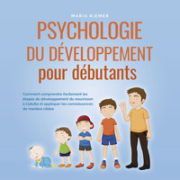 Psychologie du développement pour débutants: Comment comprendre facilement les étapes du développement du nourrisson à l'adulte et appliquer les connaissances de manière ciblée - Maria Kiemer - Hörbuch