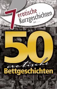 7 erotische Kurzgeschichten aus: "50 erotische Bettgeschichten" - M.C.B. - E-Book