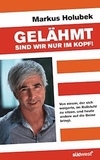 Gelähmt sind wir nur im Kopf! - Markus Holubek - E-Book