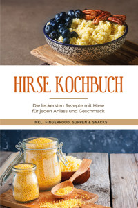 Hirse Kochbuch: Die leckersten Rezepte mit Hirse für jeden Anlass und Geschmack - inkl. Fingerfood, Suppen & Snacks - Laura Engberts - E-Book