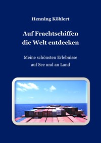 Auf Frachtschiffen die Welt entdecken - Henning Köhlert - E-Book