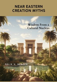 Near Eastern Creation Myths - Felix v. Bergen - E-Book